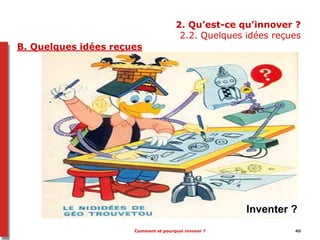 Comment et pourquoi innover ? 40
2. Qu’est-ce qu’innover ?
2.2. Quelques idées reçues
B. Quelques idées reçues
Inventer ?
 