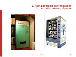 3. Petit panorama de l’innovation
3.1. Accueillir, orienter, répondre
55L’innovation en bibliothèque
 
