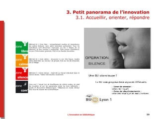 3. Petit panorama de l’innovation
3.1. Accueillir, orienter, répondre
59L’innovation en bibliothèque
 