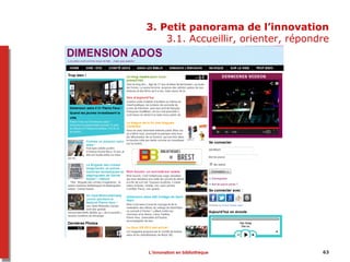 3. Petit panorama de l’innovation
3.1. Accueillir, orienter, répondre
63L’innovation en bibliothèque
 