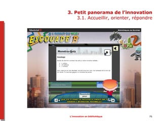 3. Petit panorama de l’innovation
3.1. Accueillir, orienter, répondre
L’innovation en biblitohèque 71
 