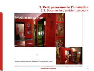 75
3. Petit panorama de l’innovation
3.2. Documenter, enrichir, parcourir
L’innovation en bibliothèque
 