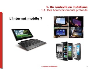 L’innovation en bibliothèque 9
1. Un contexte en mutations
1.1. Des bouleversements profonds
L’internet mobile ?
 