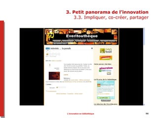 96
3. Petit panorama de l’innovation
3.3. Impliquer, co-créer, partager
L’innovation en bibliothèque
 