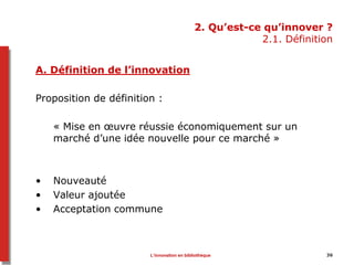 2. Qu’est-ce qu’innover ?
2.1. Définition
A. Définition de l’innovation
Proposition de définition :
« Mise en œuvre réussi...