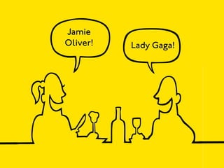 Jamie
Oliver!   Lady Gaga!
 