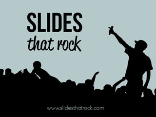 SLIDES
that rock


   www.slidesthatrock.com
 