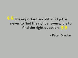 “ The important and difficult job is
never to find the right answers, it is to


                                 ”
      ...