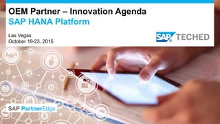 OEM Partner – Innovation Agenda
SAP HANA Platform
Las Vegas
October 19-23, 2015
 