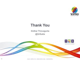 © 2014 WIPRO LTD | WWW.WIPRO.COM | CONFIDENTIAL18
Insights.Assurance.Leadership
Thank You
Sridhar Throvagunta
@SriSukta
 