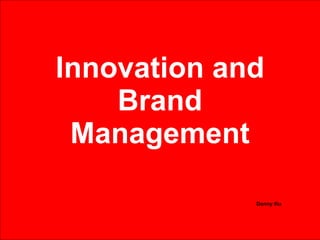 Innovation and Brand Management Danny Ku 