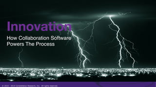 Innovation 
How Collaboration Software !
Powers The Process!

© 2010 - 2014 Constellation Research, Inc. All rights reserved.

 