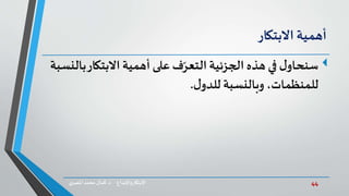 44‫د‬ ‫واإلبداع‬‫االبتكار‬.‫ي‬‫املصر‬ ‫محمد‬‫كمال‬
‫أهمية‬‫االبتكار‬
‫ل‬‫سنحاو‬‫االبتكا‬ ‫أهمية‬‫على‬‫ف‬ّ‫التعر‬‫الجزئية‬ ‫هذه‬‫في‬‫بالنسبة‬‫ر‬
‫وبالنسبة‬ ،‫للمنظمات‬‫ل‬‫للدو‬.
 