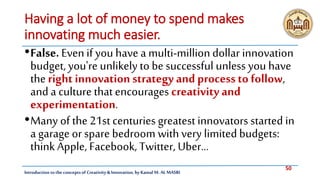 50
Introduction tothe concepts of Creativity & Innovation, by Kamal M. AL MASRI
Having a lot of money to spend makes
innov...