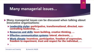 Innovation and Creativity By Kamal AL MASRI
21
Many managerial issues…
 Many managerial issues can be discussed when talk...