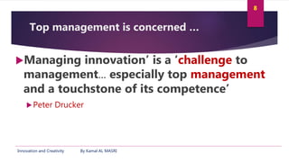 Innovation and Creativity By Kamal AL MASRI
8
Top management is concerned …
Managing innovation’ is a ‘challenge to
manag...