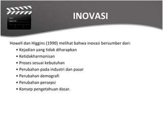 INOVASI

Howell dan Higgins (1990) melihat bahwa inovasi bersumber dari:
  • Kejadian yang tidak diharapkan
  • Ketidakharmonisan
  • Proses sesuai kebutuhan
  • Perubahan pada industri dan pasar
  • Perubahan demografi
  • Perubahan persepsi
  • Konsep pengetahuan dasar.
 