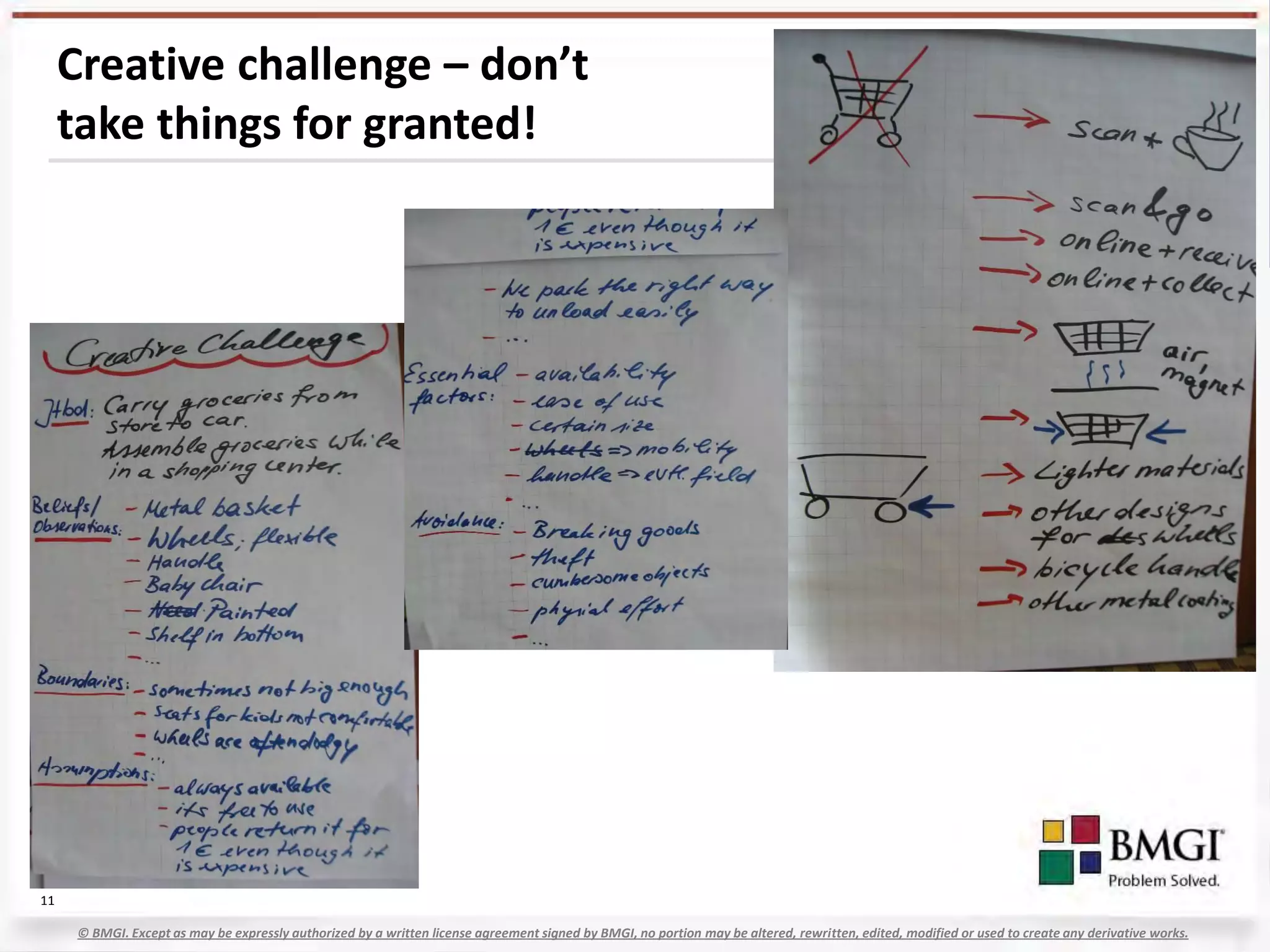 Creative challenge – don’t
     take things for granted!




11

      © BMGI. Except as may be expressly authorized by a written license agreement signed by BMGI, no portion may be altered, rewritten, edited, modified or used to create any derivative works.
 