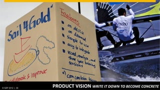 © SAP 2012 | AG. All rights reserved.
   ©  2012 SAP 34
                                        PROTOTYPING	
  MAKE	
  IT	
  REAL.	
  FAIL	
  EARLY.	
  GET	
  FEEDBACK	
  
                                                                                                      © SAP 201234| 34
 