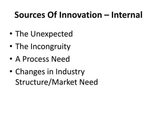 Sources Of Innovation – InternalThe UnexpectedThe IncongruityA Process NeedChanges in Industry Structure/Market Need