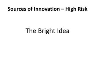 Sources of Innovation – High RiskThe Bright Idea