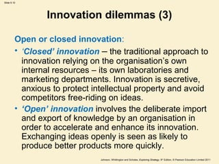 Slide 9.10




                 Innovation dilemmas (3)

         Open or closed innovation:
         • ‘Closed’ innovatio...