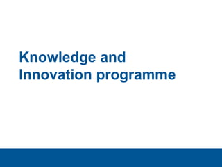 Knowledge and
Innovation programme
 