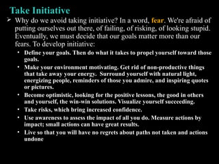 Take Initiative
 Why do we avoid taking initiative? In a word, fear. We're afraid of
putting ourselves out there, of fail...