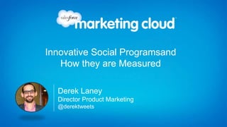 Innovative Social Programsand
   How they are Measured

  Derek Laney
  Director Product Marketing
  @derektweets
 