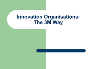 Innovation Organisations:
The 3M Way
 