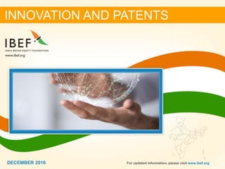 11DECEMBER 2016
INNOVATION AND PATENTS
For updated information, please visit www.ibef.orgDECEMBER 2016
 