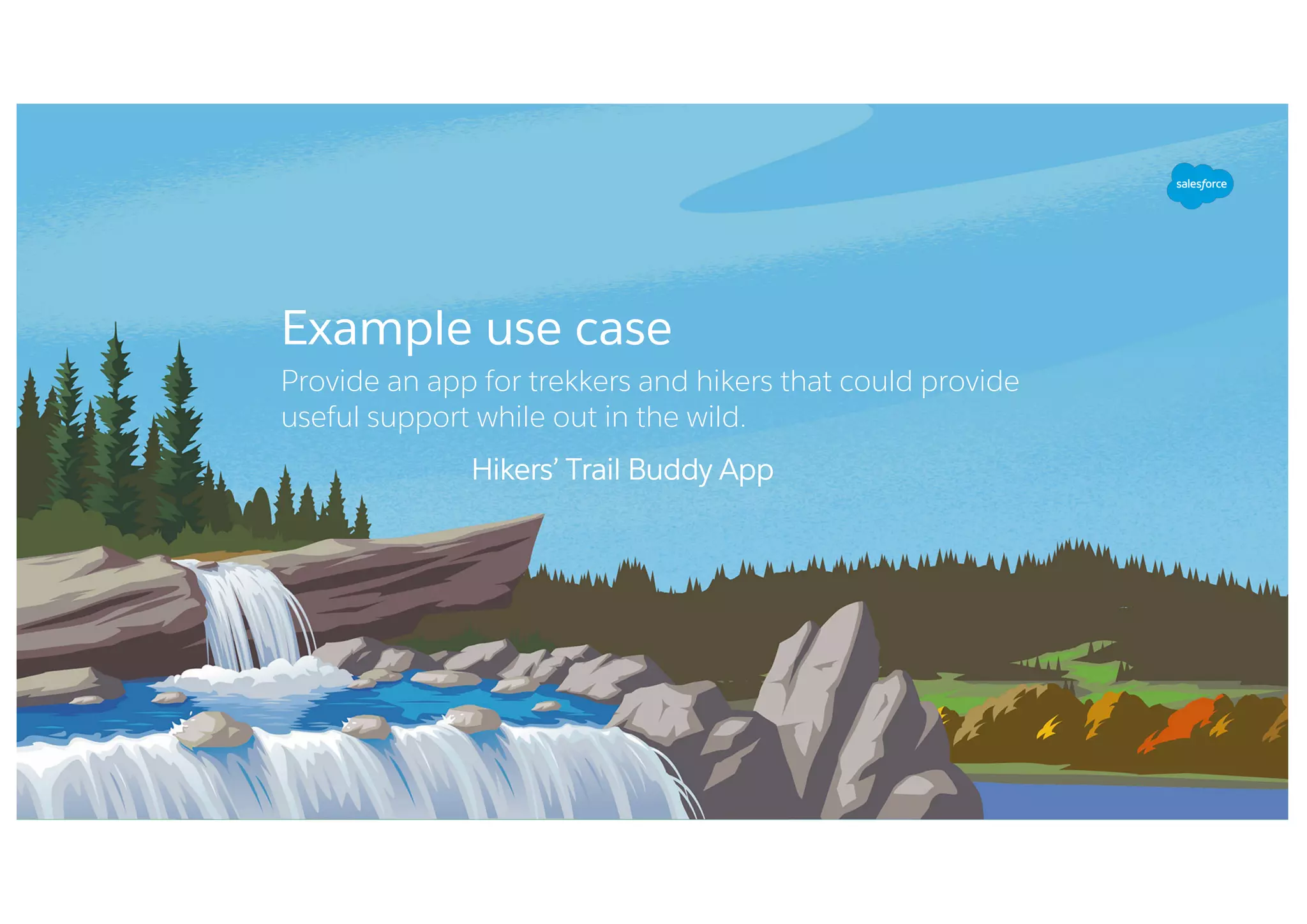 Example use case
Provide an app for trekkers and hikers that could provide
useful support while out in the wild.
Hikers’ Trail Buddy App
 
