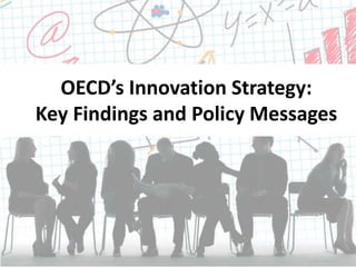 OECD’s Innovation Strategy:
Key Findings and Policy Messages
 
