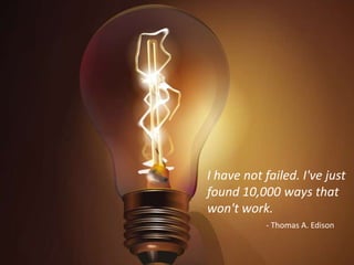 I have not failed. I've just
found 10,000 ways that
won't work.
- Thomas A. Edison
 