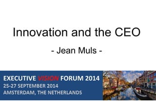 Innovation and the CEO 
- Jean Muls - 
 