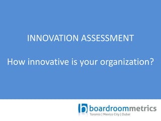 INNOVATION ASSESSMENT 
How innovative is your organization? 
 