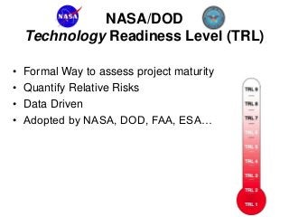 NASA/DOD
Technology Readiness Level (TRL)
• Formal Way to assess project maturity
• Quantify Relative Risks
• Data Driven
...