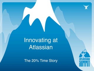 Innovating at
  Atlassian

The 20% Time Story
 
