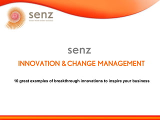 INNOVATION &CHANGE MANAGEMENT
senz
10 great examples of breakthrough innovations to inspire your business
 