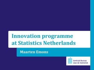 Innovation programme
at Statistics Netherlands
Maarten Emons

 