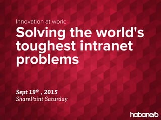 Solving the world's
toughest intranet
problems
Innovation at work:
Sept 19th , 2015
SharePoint Saturday
 