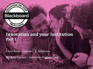 Innovation	
  and	
  your	
  Institution
Part	
  1
Chris	
  Ross	
  – Industry	
  &	
  Solutions
Michael	
  Garner	
  – Solutions	
  Engineering
 