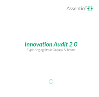 Innovation Audit 2.0
Exploring agility in Groups & Teams
T
 