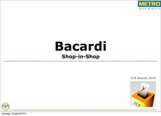 Bacardi
                         Shop-in-Shop



                                        ECR Awards 2010




                                                     1

четверг, 6 мая 2010 г.
 