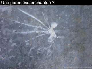 Une parentése enchantée ?
https://www.ﬂickr.com/photos/jubeanation/588319229
 