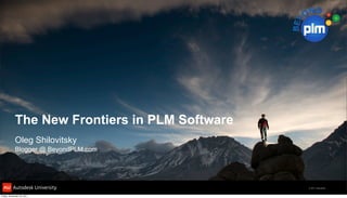 The New Frontiers in PLM Software
            Oleg Shilovitsky
            Blogger @ BeyondPLM.com




                                                © 2011 Autodesk


Friday, November 25, 2011
 