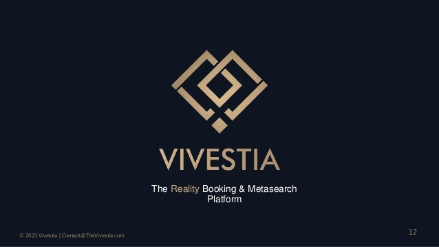 VR Presentation
VR Creation
© 2021 Vivestia | Contact@TheVivestia.com
12
The Reality Booking & Metasearch
Platform
 