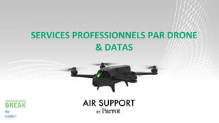 SERVICES PROFESSIONNELS PAR DRONE
& DATAS
 