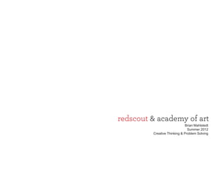 redscout & academy of art
                              Brian Mahlstedt
                               Summer 2012
         Creative Thinking & Problem Solving
 