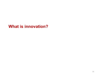 What is innovation?
10
 